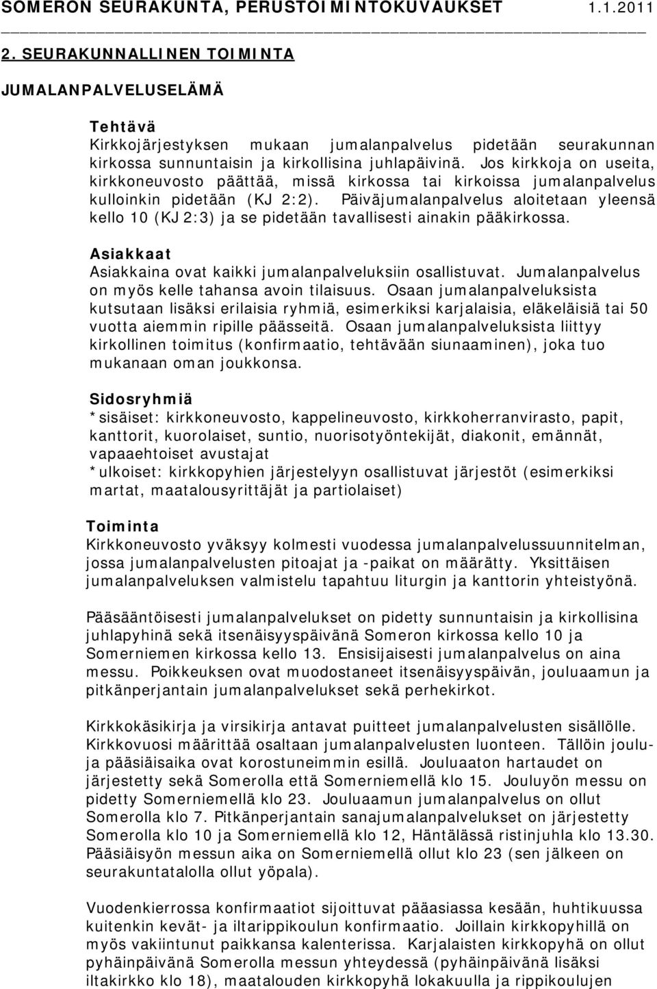 Päiväjumalanpalvelus aloitetaan yleensä kello 10 (KJ 2:3) ja se pidetään tavallisesti ainakin pääkirkossa. Asiakkaat Asiakkaina ovat kaikki jumalanpalveluksiin osallistuvat.