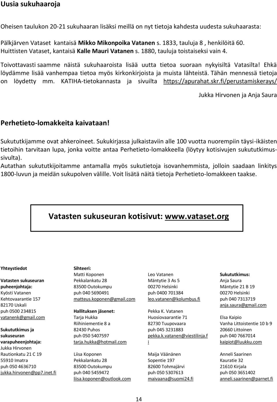 Ehkä löydämme lisää vanhempaa tietoa myös kirkonkirjoista ja muista lähteistä. Tähän mennessä tietoja on löydetty mm. KATIHA-tietokannasta ja sivuilta https://apurahat.skr.