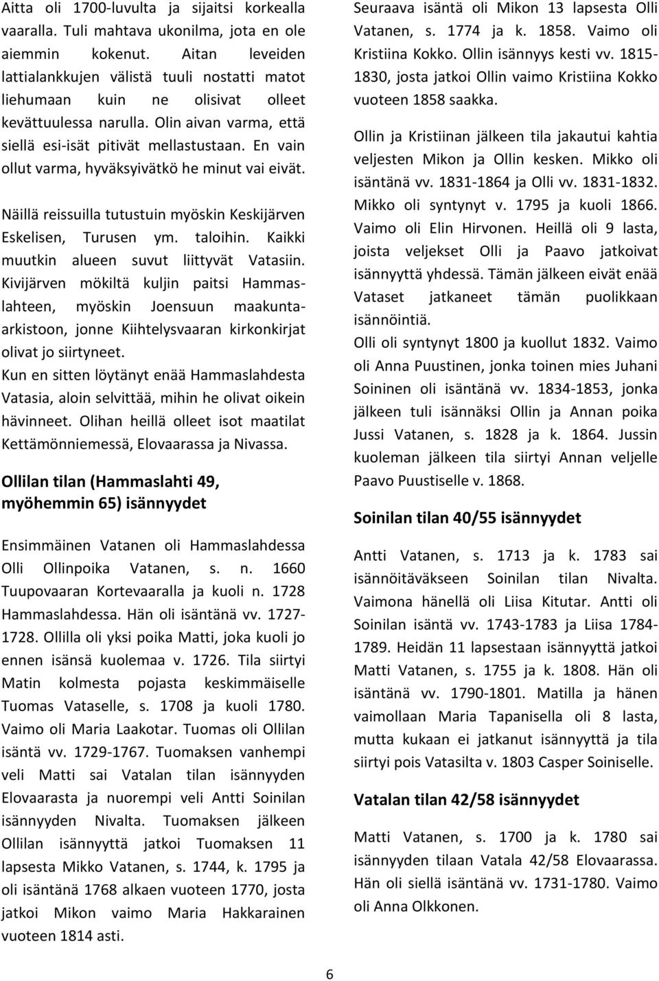 En vain ollut varma, hyväksyivätkö he minut vai eivät. Näillä reissuilla tutustuin myöskin Keskijärven Eskelisen, Turusen ym. taloihin. Kaikki muutkin alueen suvut liittyvät Vatasiin.