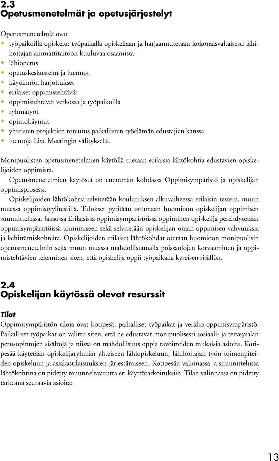 työelämän edustajien kanssa luentoja Live Meetingin välityksellä. Monipuolisten opetusmenetelmien käytöllä tuetaan erilaisia lähtökohtia edustavien opiskelijoiden oppimista.