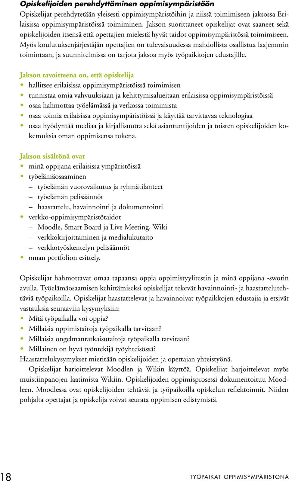 Myös koulutuksenjärjestäjän opettajien on tulevaisuudessa mahdollista osallistua laajemmin toimintaan, ja suunnitelmissa on tarjota jaksoa myös työpaikkojen edustajille.