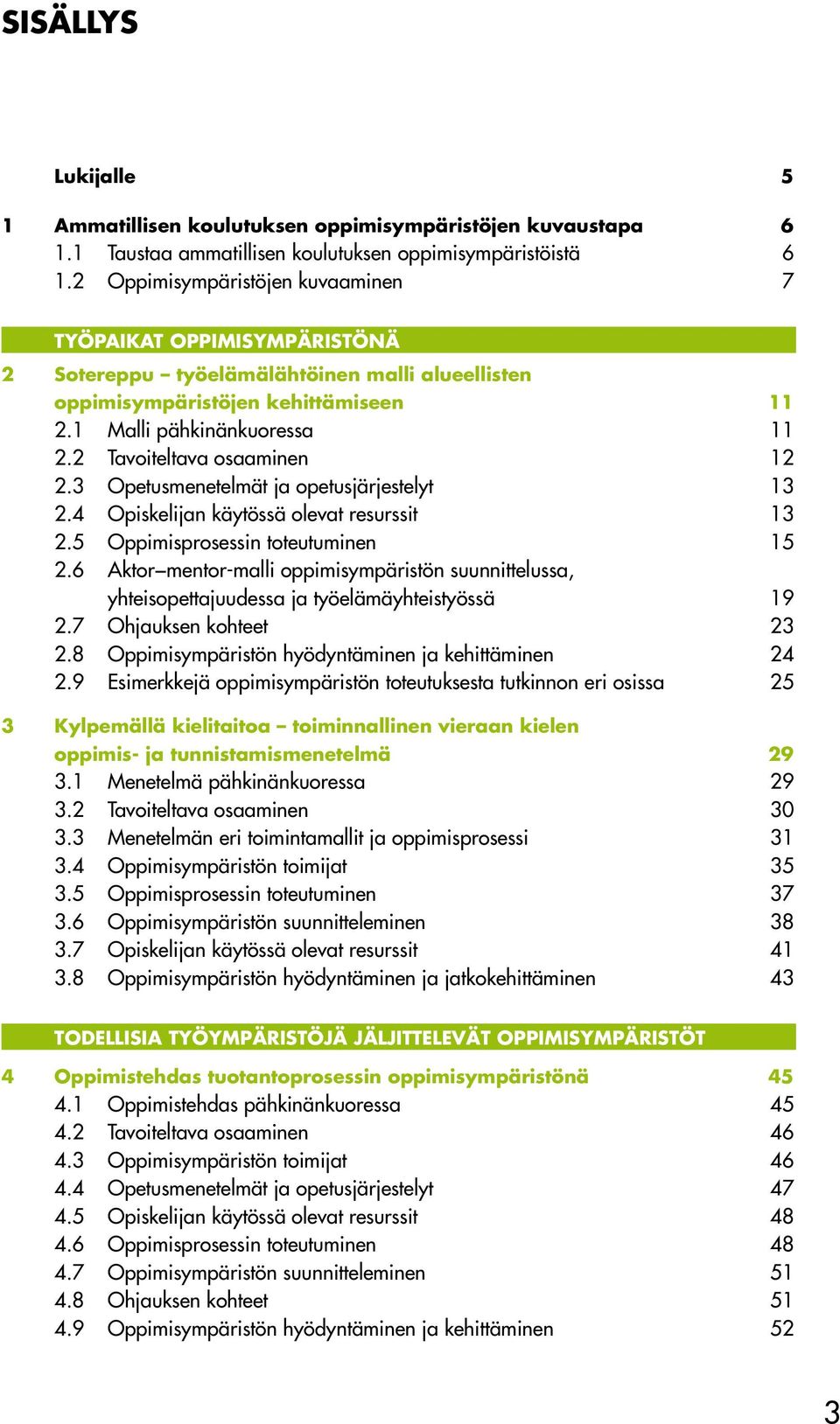 2 Tavoiteltava osaaminen 12 2.3 Opetusmenetelmät ja opetusjärjestelyt 13 2.4 Opiskelijan käytössä olevat resurssit 13 2.5 Oppimisprosessin toteutuminen 15 2.