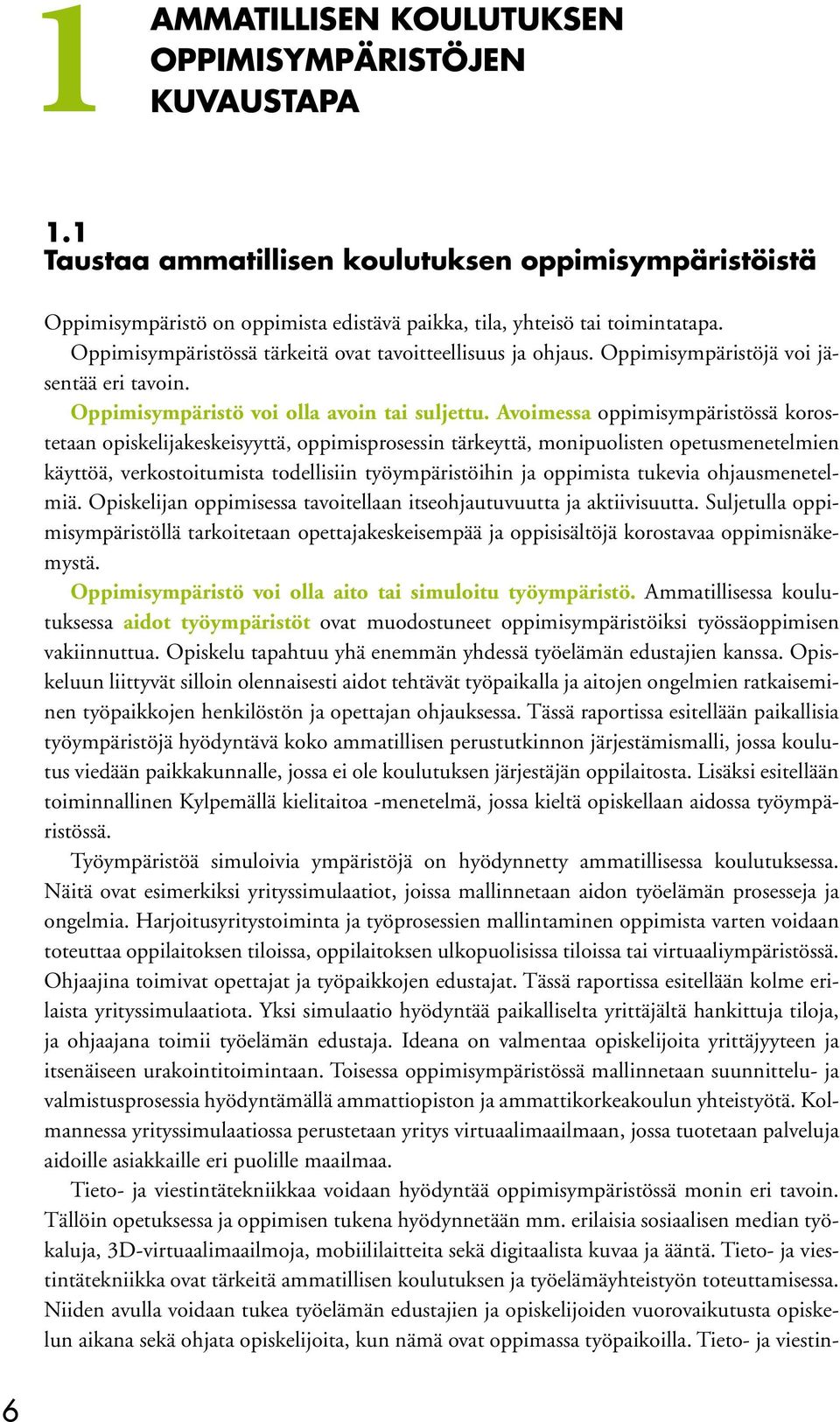 Avoimessa oppimisympäristössä korostetaan opiskelijakeskeisyyttä, oppimisprosessin tärkeyttä, monipuolisten opetusmenetelmien käyttöä, verkostoitumista todellisiin työympäristöihin ja oppimista