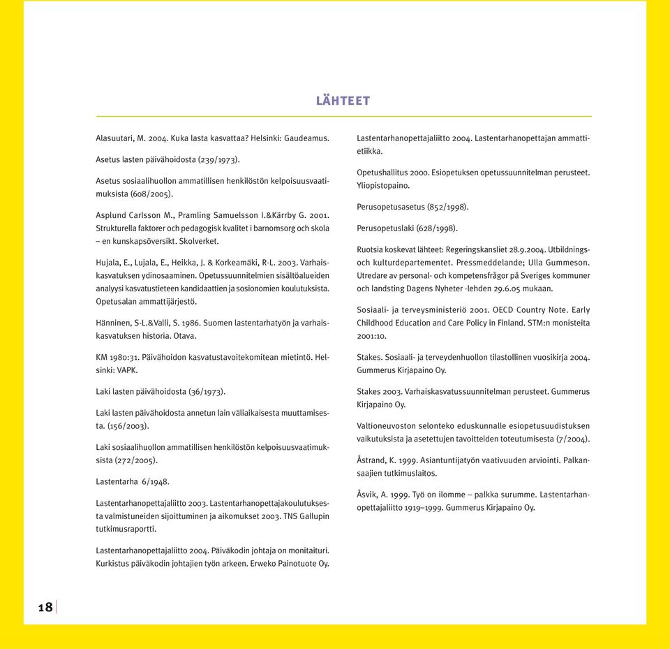 & Korkeamäki, R-L. 2003. Varhaiskasvatuksen ydinosaaminen. Opetussuunnitelmien sisältöalueiden analyysi kasvatustieteen kandidaattien ja sosionomien koulutuksista. Opetusalan ammattijärjestö.