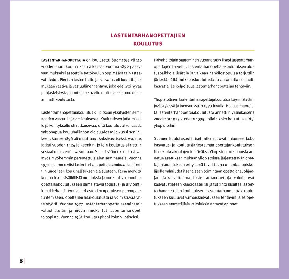 Pienten lasten hoito ja kasvatus oli kouluttajien mukaan vaativa ja vastuullinen tehtävä, joka edellytti hyvää pohjasivistystä, luontaista soveltuvuutta ja asianmukaista ammattikoulutusta.