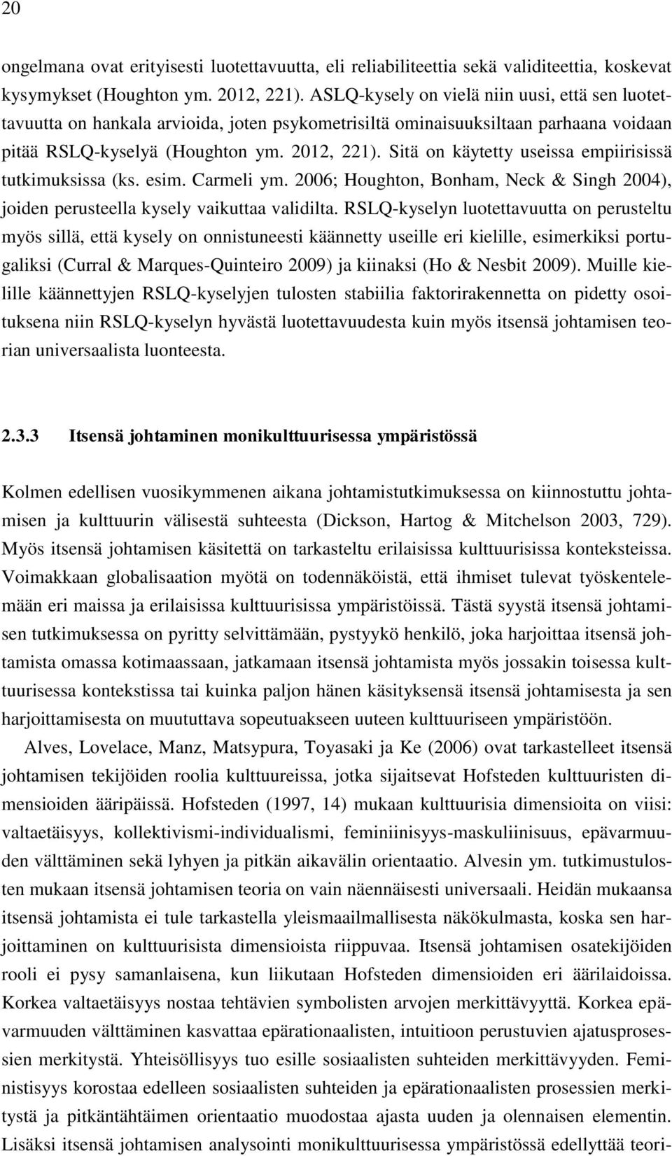 Sitä on käytetty useissa empiirisissä tutkimuksissa (ks. esim. Carmeli ym. 2006; Houghton, Bonham, Neck & Singh 2004), joiden perusteella kysely vaikuttaa validilta.