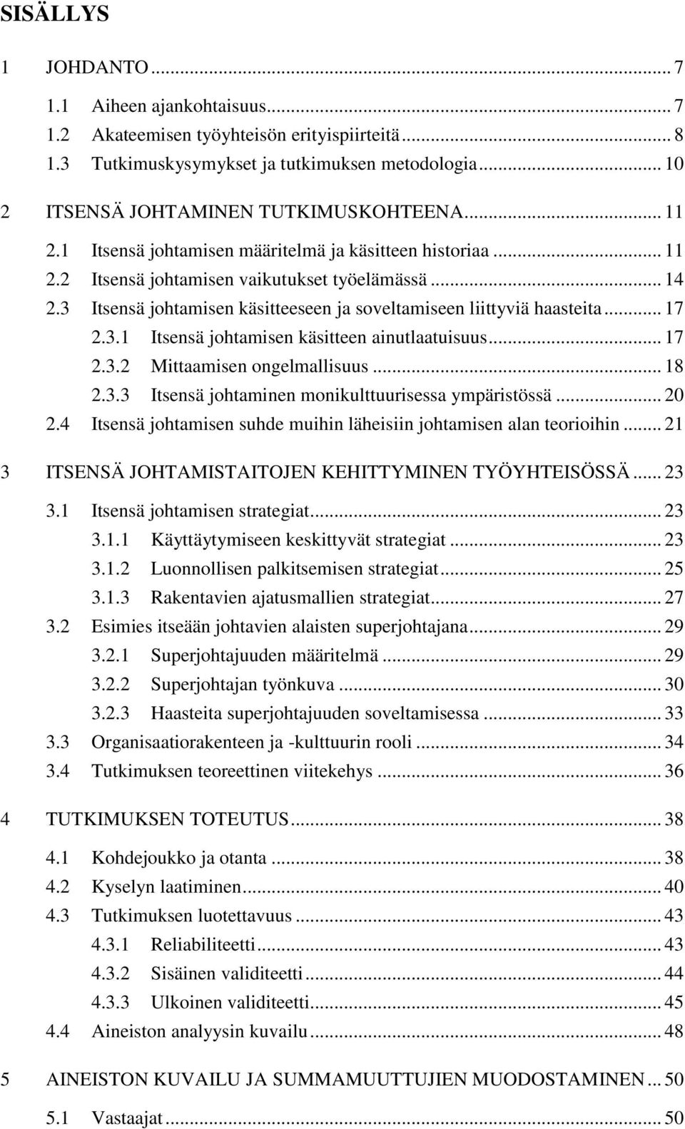 .. 17 2.3.1 Itsensä johtamisen käsitteen ainutlaatuisuus... 17 2.3.2 Mittaamisen ongelmallisuus... 18 2.3.3 Itsensä johtaminen monikulttuurisessa ympäristössä... 20 2.