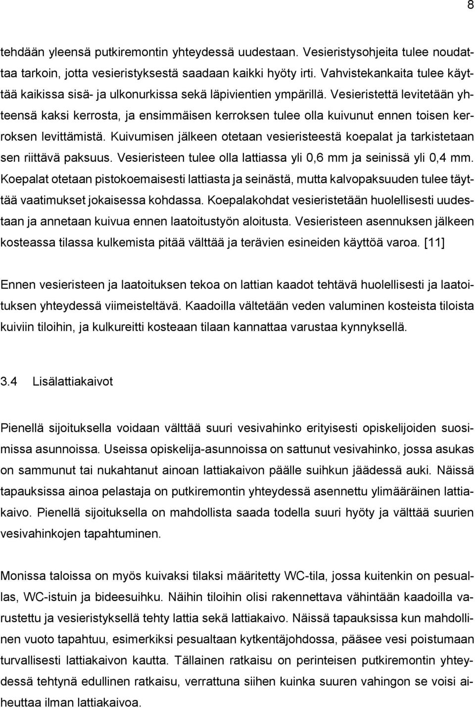 Vesieristettä levitetään yhteensä kaksi kerrosta, ja ensimmäisen kerroksen tulee olla kuivunut ennen toisen kerroksen levittämistä.