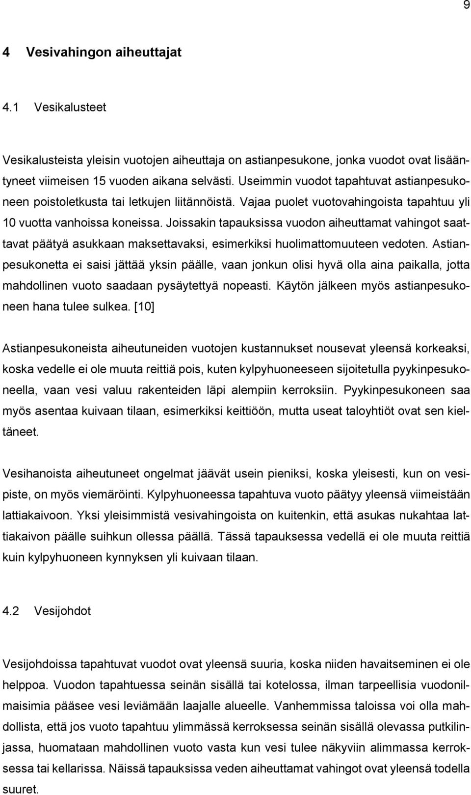 Joissakin tapauksissa vuodon aiheuttamat vahingot saattavat päätyä asukkaan maksettavaksi, esimerkiksi huolimattomuuteen vedoten.