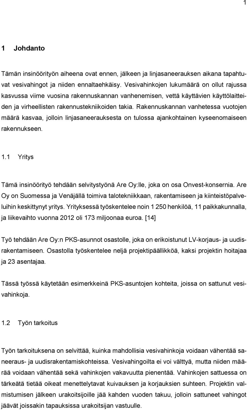 Rakennuskannan vanhetessa vuotojen määrä kasvaa, jolloin linjasaneerauksesta on tulossa ajankohtainen kyseenomaiseen rakennukseen. 1.