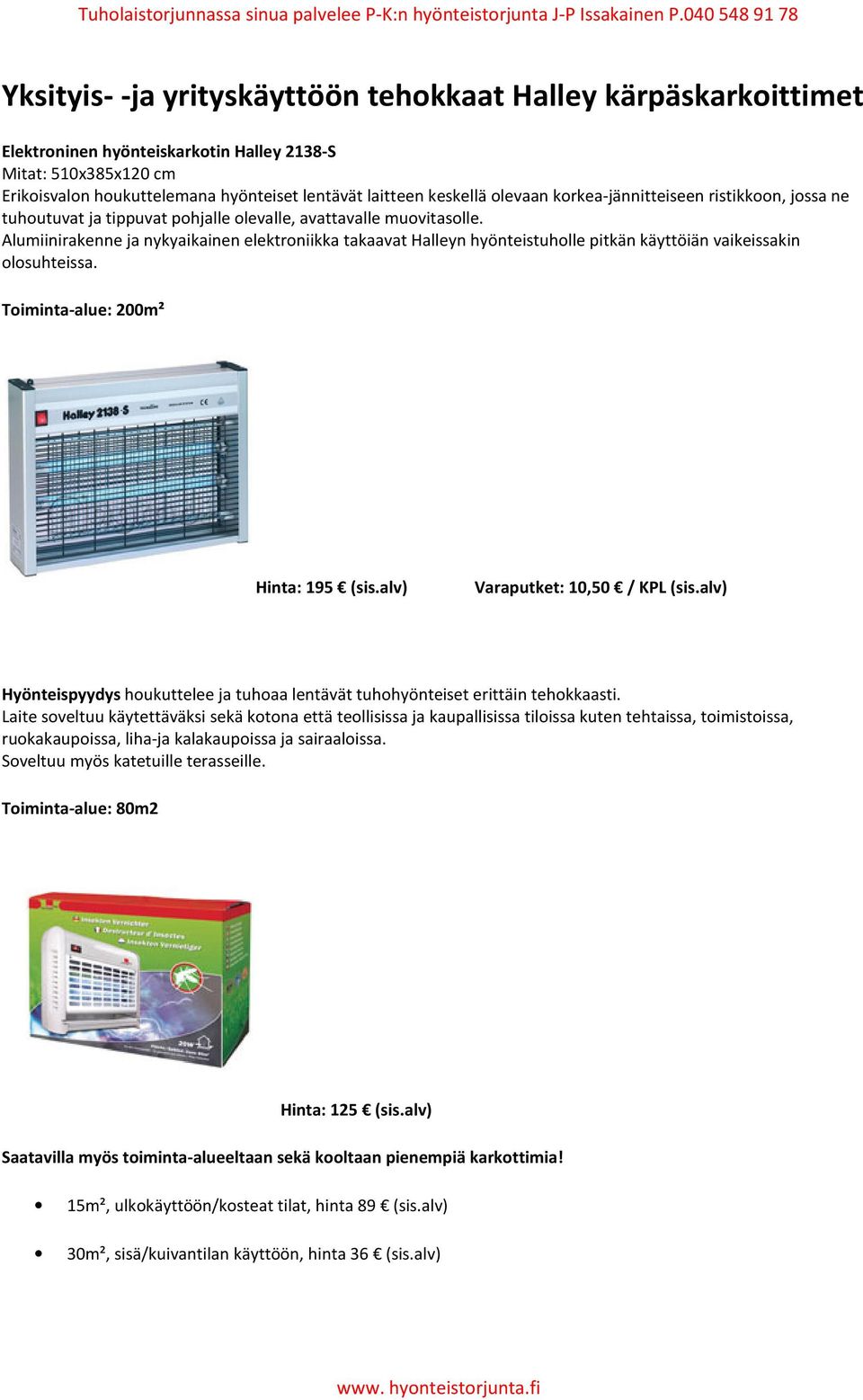 Alumiinirakenne ja nykyaikainen elektroniikka takaavat Halleyn hyönteistuholle pitkän käyttöiän vaikeissakin olosuhteissa. Toiminta-alue: 200m² Hinta: 195 (sis.alv) Varaputket: 10,50 / KPL (sis.