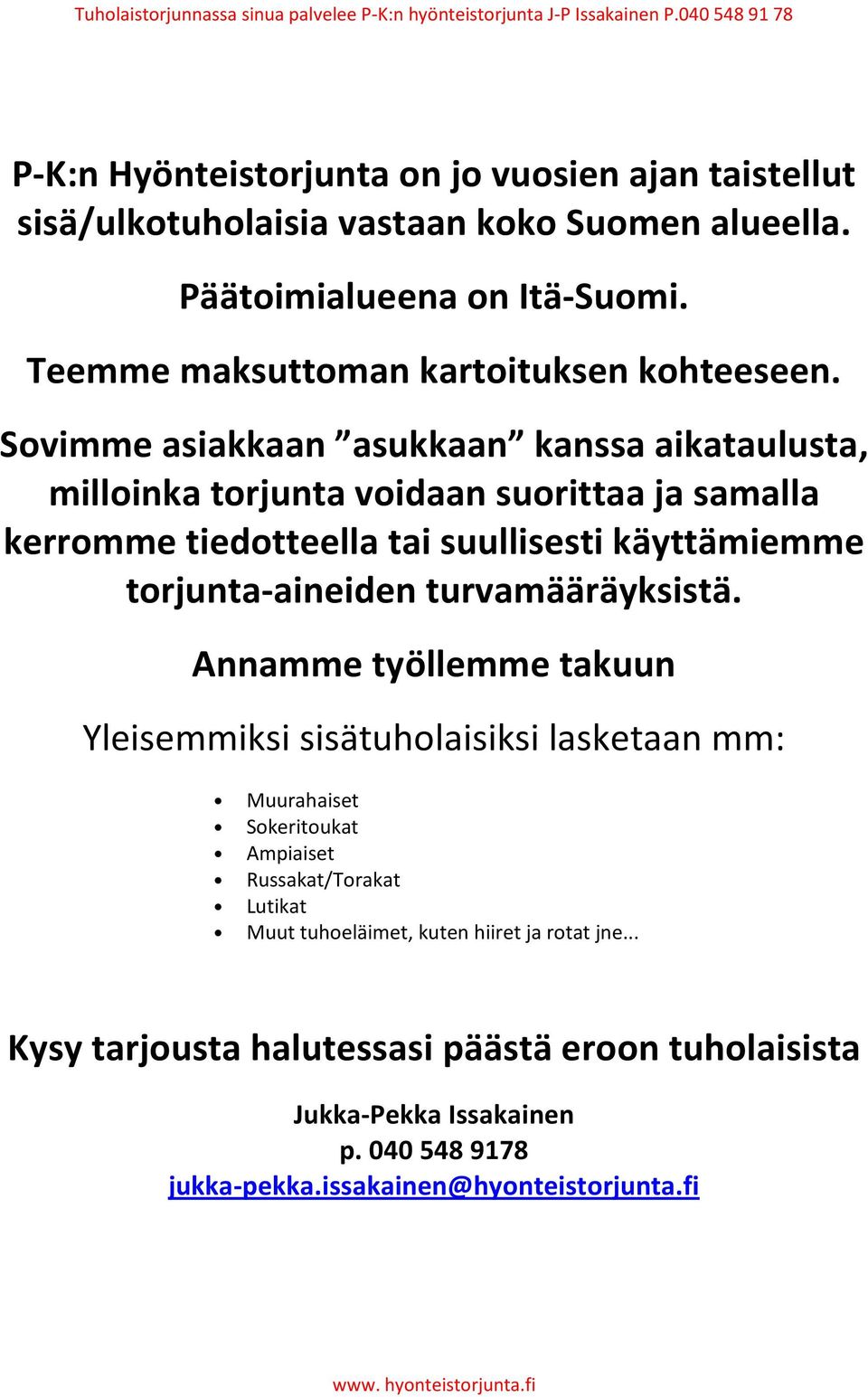 Sovimme asiakkaan asukkaan kanssa aikataulusta, milloinka torjunta voidaan suorittaa ja samalla kerromme tiedotteella tai suullisesti käyttämiemme torjunta-aineiden