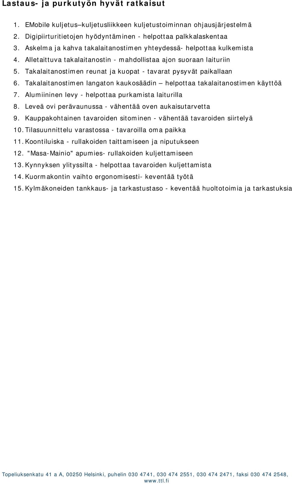 Takalaitanostimen reunat ja kuopat - tavarat pysyvät paikallaan 6. Takalaitanostimen langaton kaukosäädin helpottaa takalaitanostimen käyttöä 7. Alumiininen levy - helpottaa purkamista laiturilla 8.