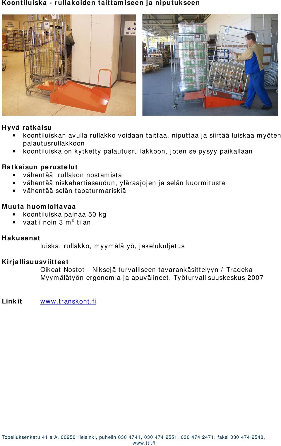 ja selän kuormitusta vähentää selän tapaturmariskiä Muuta huomioitavaa koontiluiska painaa 50 kg vaatii noin 3 m 2 tilan luiska, rullakko, myymälätyö,