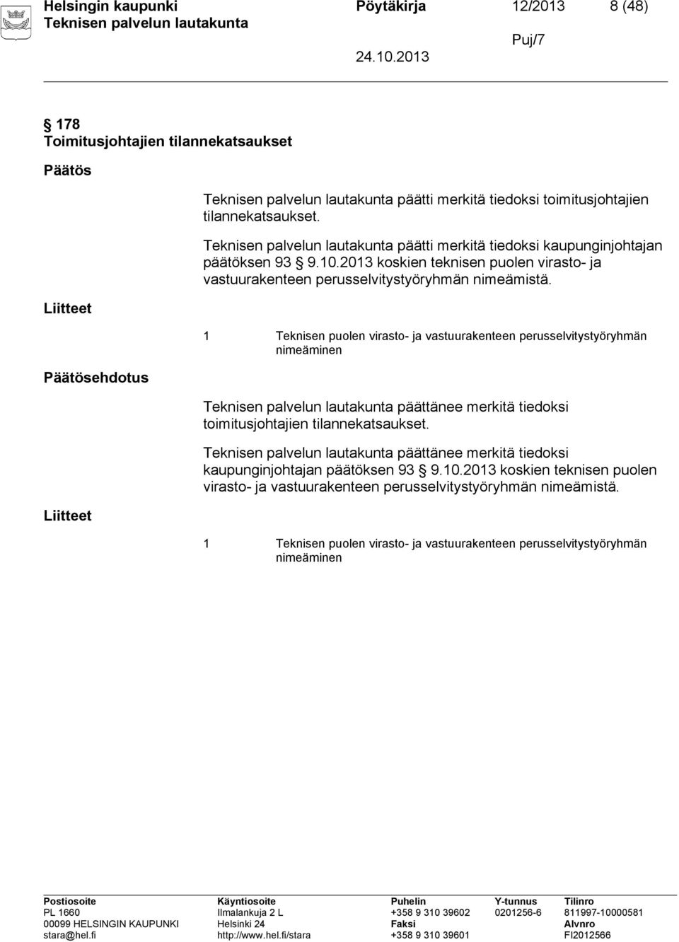 1 Teknisen puolen virasto- ja vastuurakenteen perusselvitystyöryhmän nimeäminen päättänee merkitä tiedoksi toimitusjohtajien tilannekatsaukset.