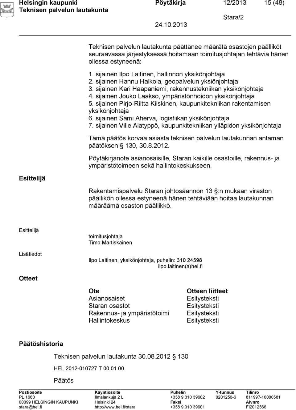 sijainen Jouko Laakso, ympäristönhoidon yksikönjohtaja 5. sijainen Pirjo-Riitta Kiiskinen, kaupunkitekniikan rakentamisen yksikönjohtaja 6. sijainen Sami Aherva, logistiikan yksikönjohtaja 7.