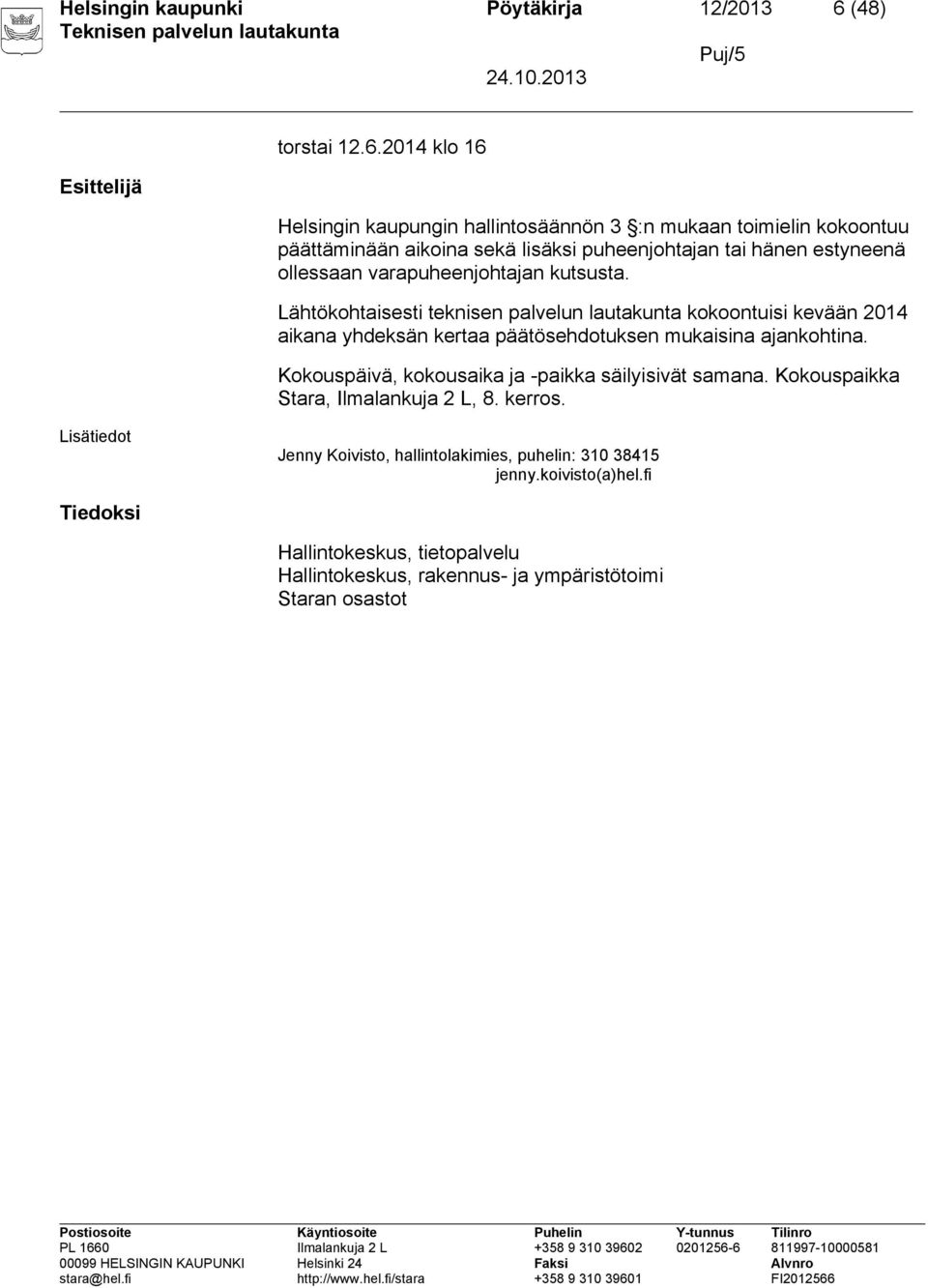 2014 klo 16 Helsingin kaupungin hallintosäännön 3 :n mukaan toimielin kokoontuu päättäminään aikoina sekä lisäksi puheenjohtajan tai hänen estyneenä ollessaan