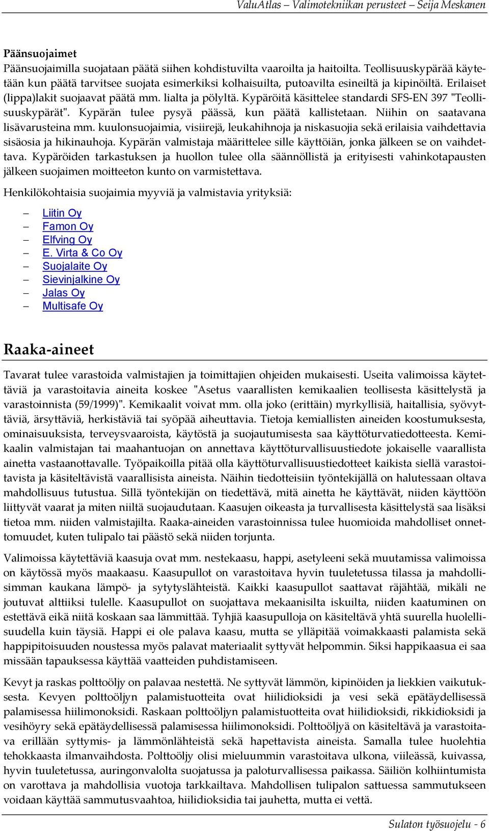 Kypäröitä käsittelee standardi SFS EN 397 ʺTeollisuuskypärätʺ. Kypärän tulee pysyä päässä, kun päätä kallistetaan. Niihin on saatavana lisävarusteina mm.