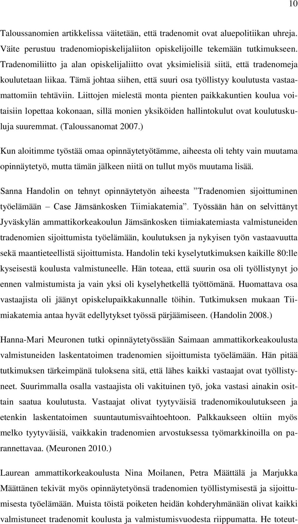 Liittojen mielestä monta pienten paikkakuntien koulua voitaisiin lopettaa kokonaan, sillä monien yksiköiden hallintokulut ovat koulutuskuluja suuremmat. (Taloussanomat 2007.