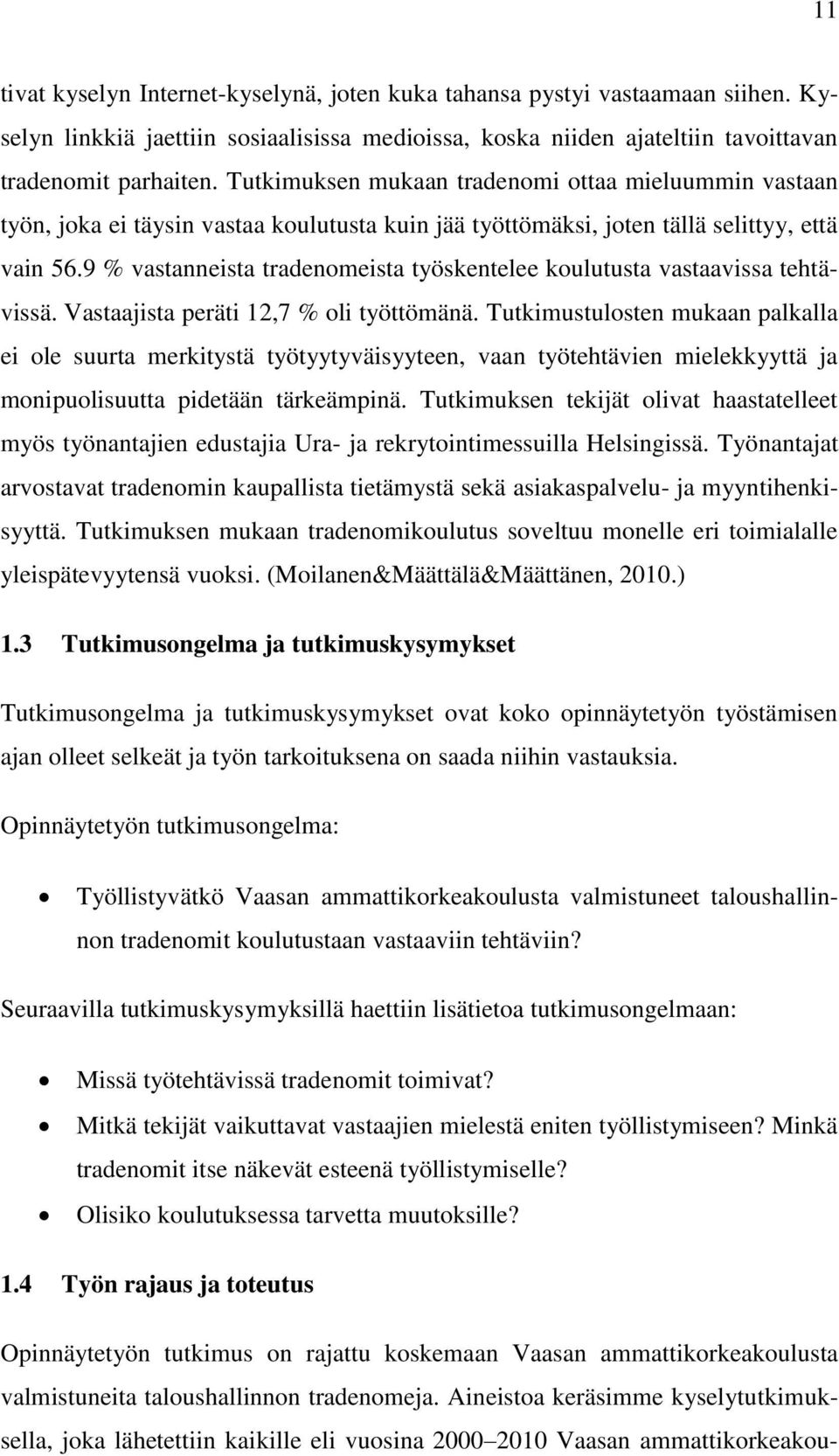 9 % vastanneista tradenomeista työskentelee koulutusta vastaavissa tehtävissä. Vastaajista peräti 12,7 % oli työttömänä.