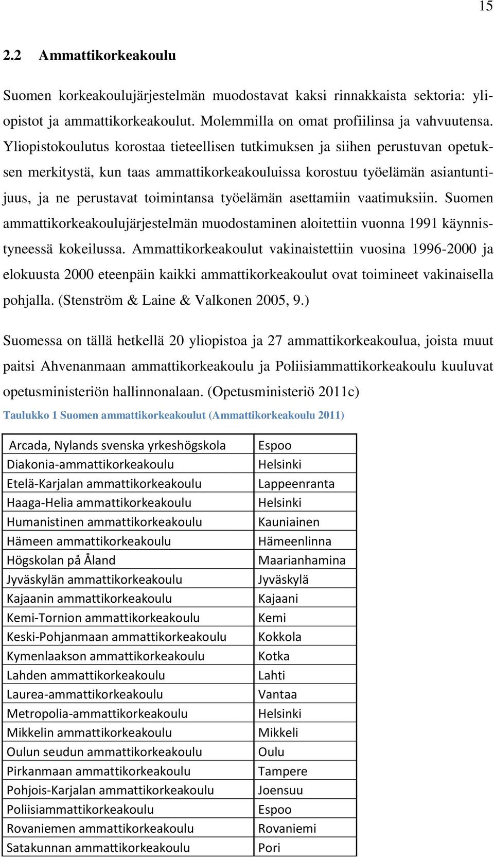 työelämän asettamiin vaatimuksiin. Suomen ammattikorkeakoulujärjestelmän muodostaminen aloitettiin vuonna 1991 käynnistyneessä kokeilussa.