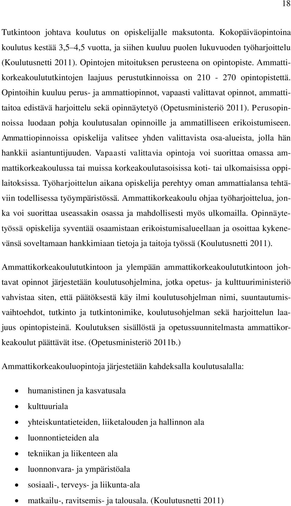 Opintoihin kuuluu perus- ja ammattiopinnot, vapaasti valittavat opinnot, ammattitaitoa edistävä harjoittelu sekä opinnäytetyö (Opetusministeriö 2011).