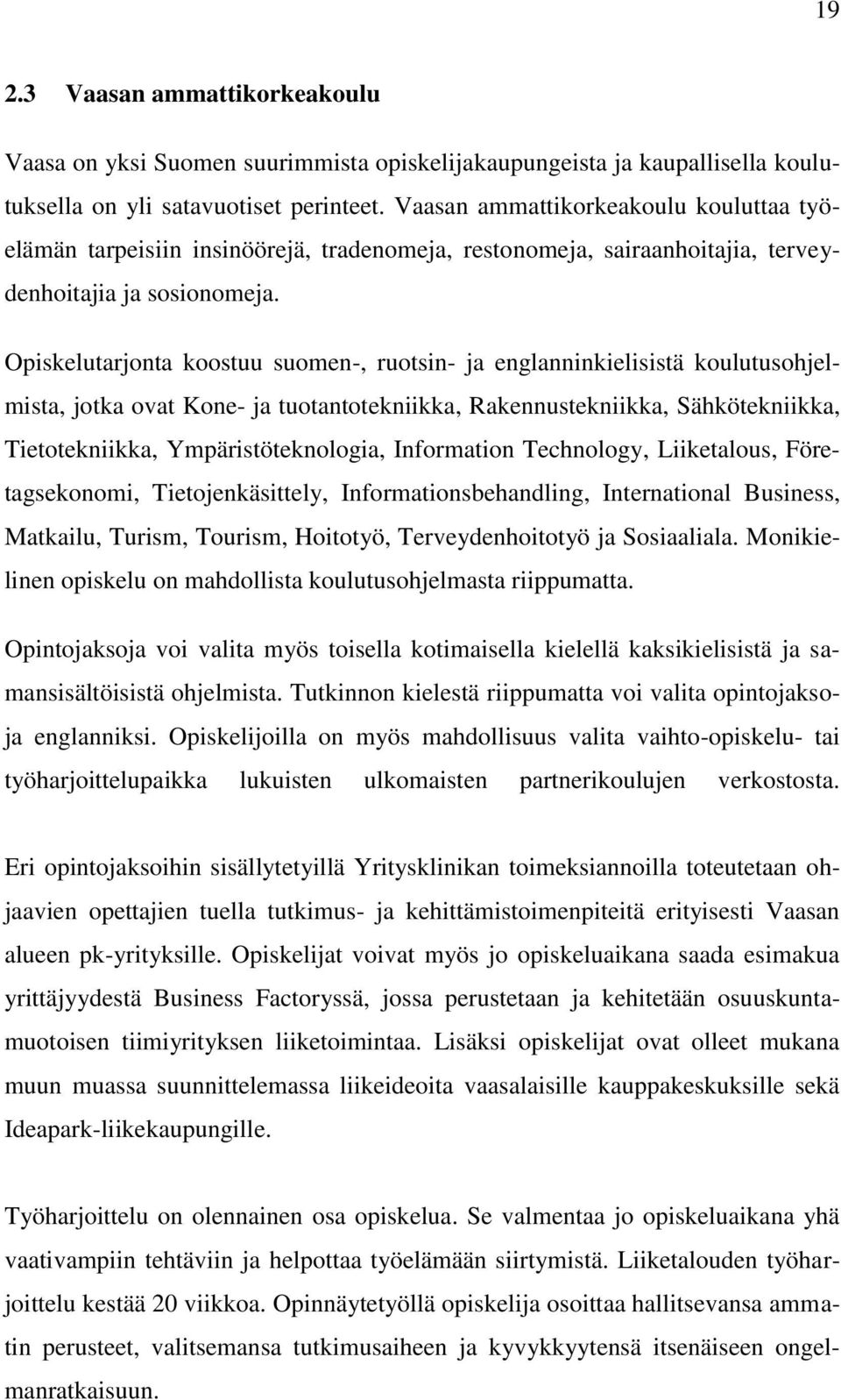 Opiskelutarjonta koostuu suomen-, ruotsin- ja englanninkielisistä koulutusohjelmista, jotka ovat Kone- ja tuotantotekniikka, Rakennustekniikka, Sähkötekniikka, Tietotekniikka, Ympäristöteknologia,