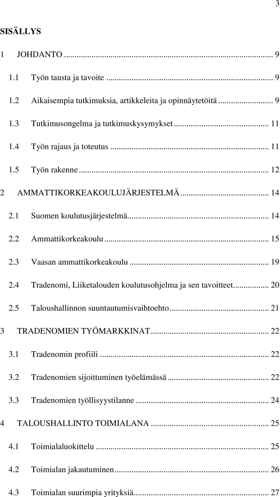 .. 19 2.4 Tradenomi, Liiketalouden koulutusohjelma ja sen tavoitteet... 20 2.5 Taloushallinnon suuntautumisvaihtoehto... 21 3 TRADENOMIEN TYÖMARKKINAT... 22 3.