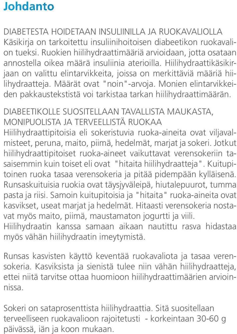 Hiilihydraattikäsikirjaan on valittu elintarvikkeita, joissa on merkittäviä määriä hiilihydraatteja. Määrät ovat "noin"-arvoja.