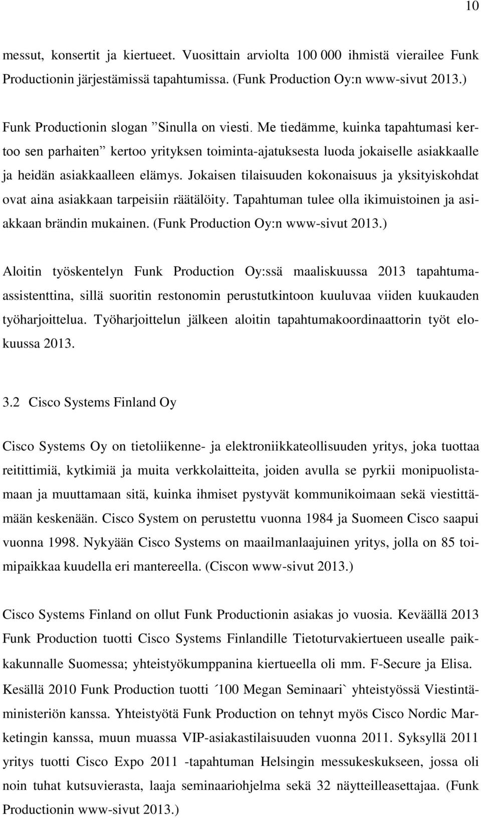 Jokaisen tilaisuuden kokonaisuus ja yksityiskohdat ovat aina asiakkaan tarpeisiin räätälöity. Tapahtuman tulee olla ikimuistoinen ja asiakkaan brändin mukainen. (Funk Production Oy:n www-sivut 2013.