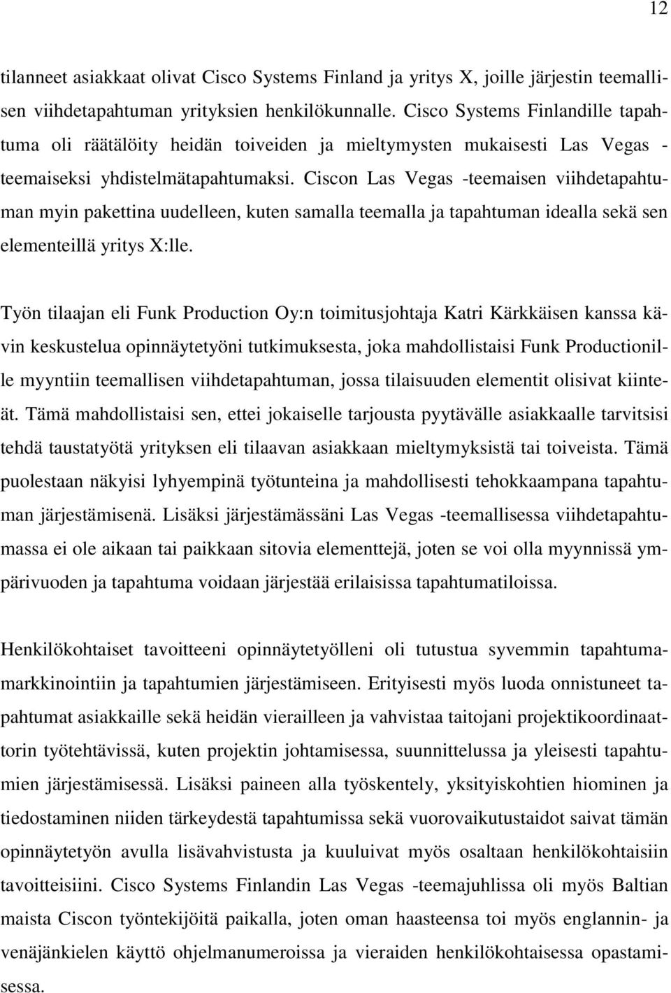 Ciscon Las Vegas -teemaisen viihdetapahtuman myin pakettina uudelleen, kuten samalla teemalla ja tapahtuman idealla sekä sen elementeillä yritys X:lle.