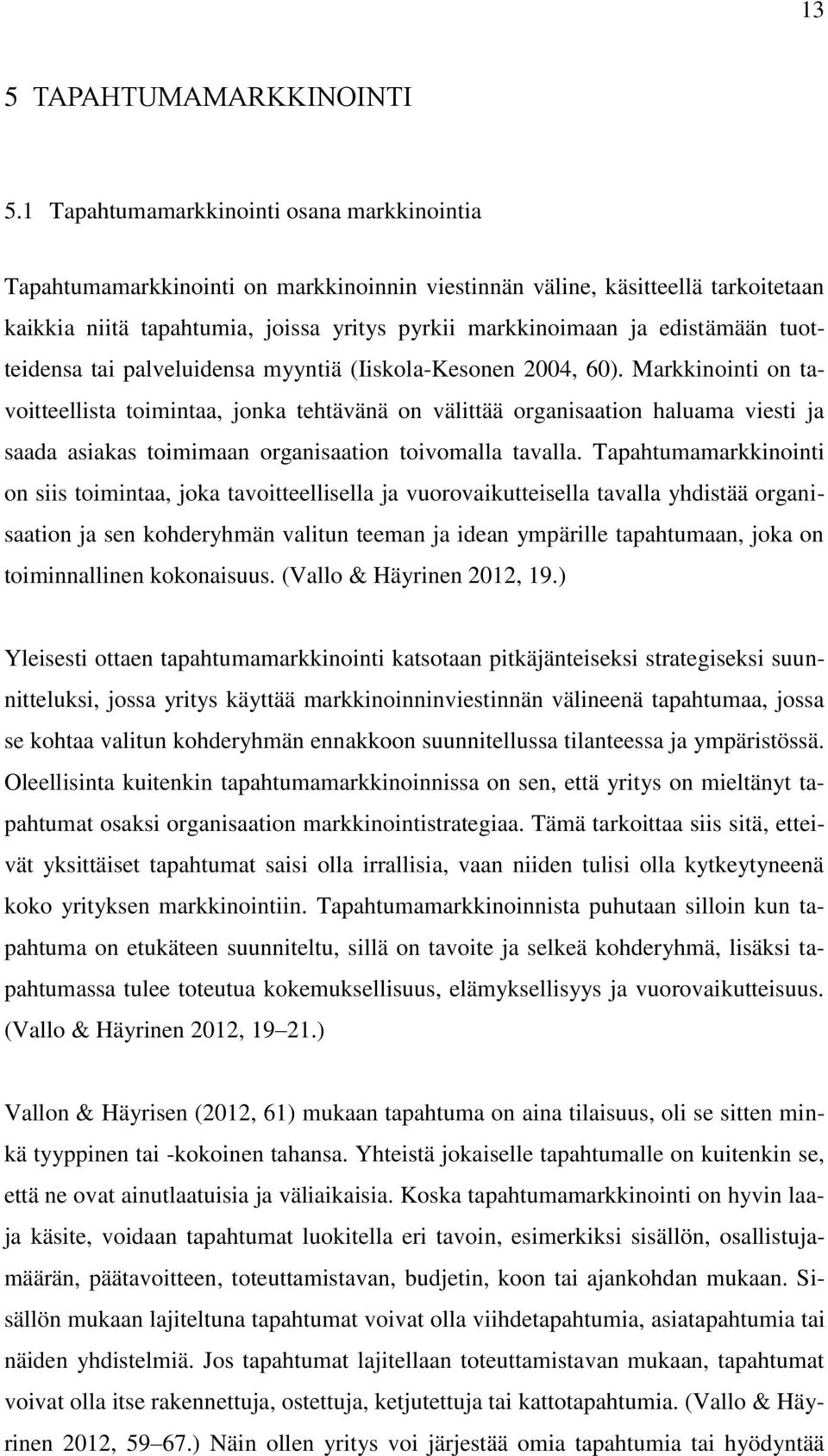 edistämään tuotteidensa tai palveluidensa myyntiä (Iiskola-Kesonen 2004, 60).