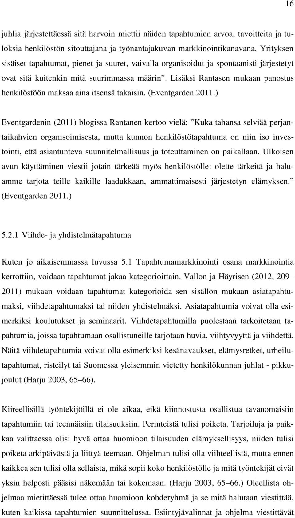 Lisäksi Rantasen mukaan panostus henkilöstöön maksaa aina itsensä takaisin. (Eventgarden 2011.