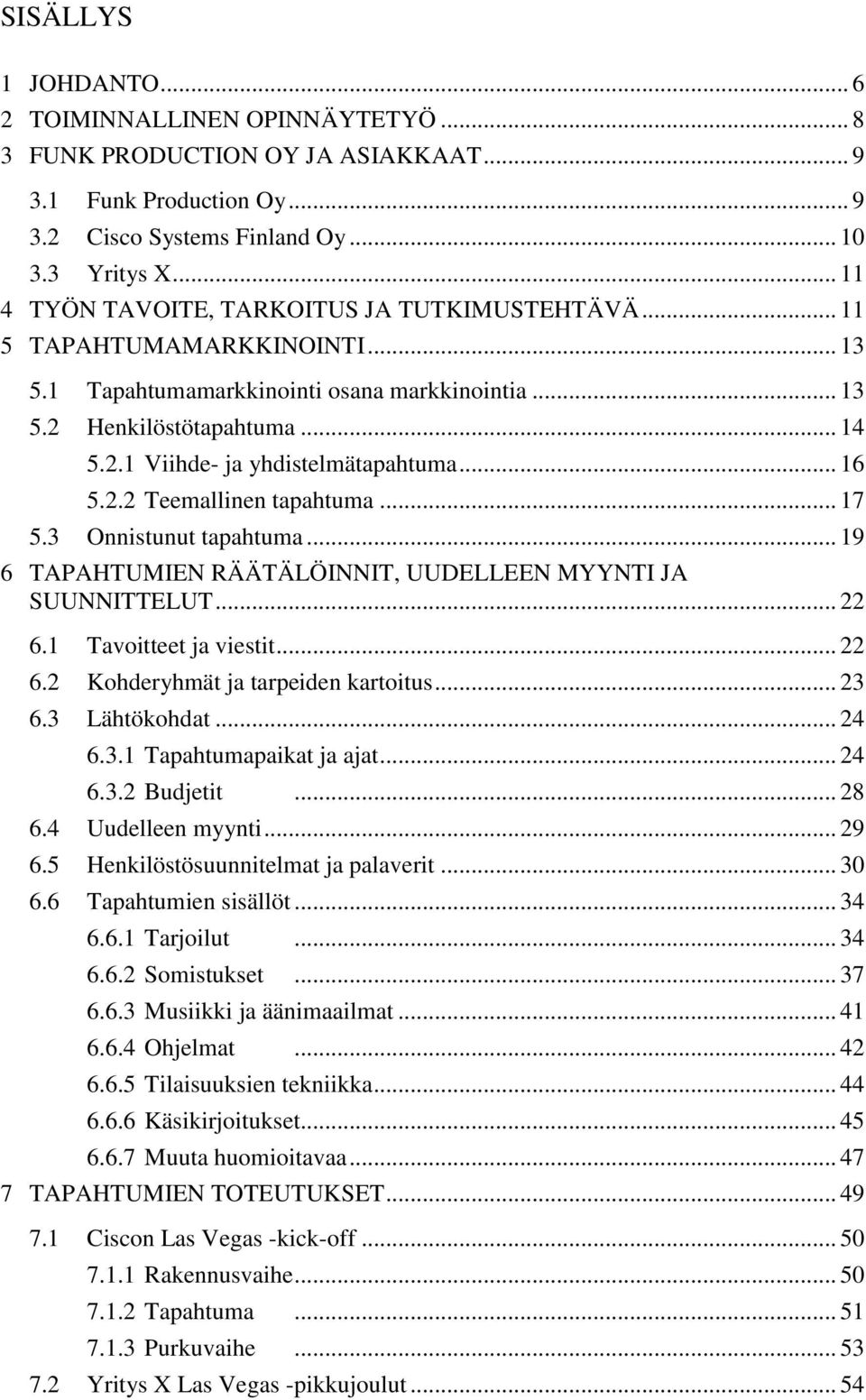 .. 16 5.2.2 Teemallinen tapahtuma... 17 5.3 Onnistunut tapahtuma... 19 6 TAPAHTUMIEN RÄÄTÄLÖINNIT, UUDELLEEN MYYNTI JA SUUNNITTELUT... 22 6.1 Tavoitteet ja viestit... 22 6.2 Kohderyhmät ja tarpeiden kartoitus.