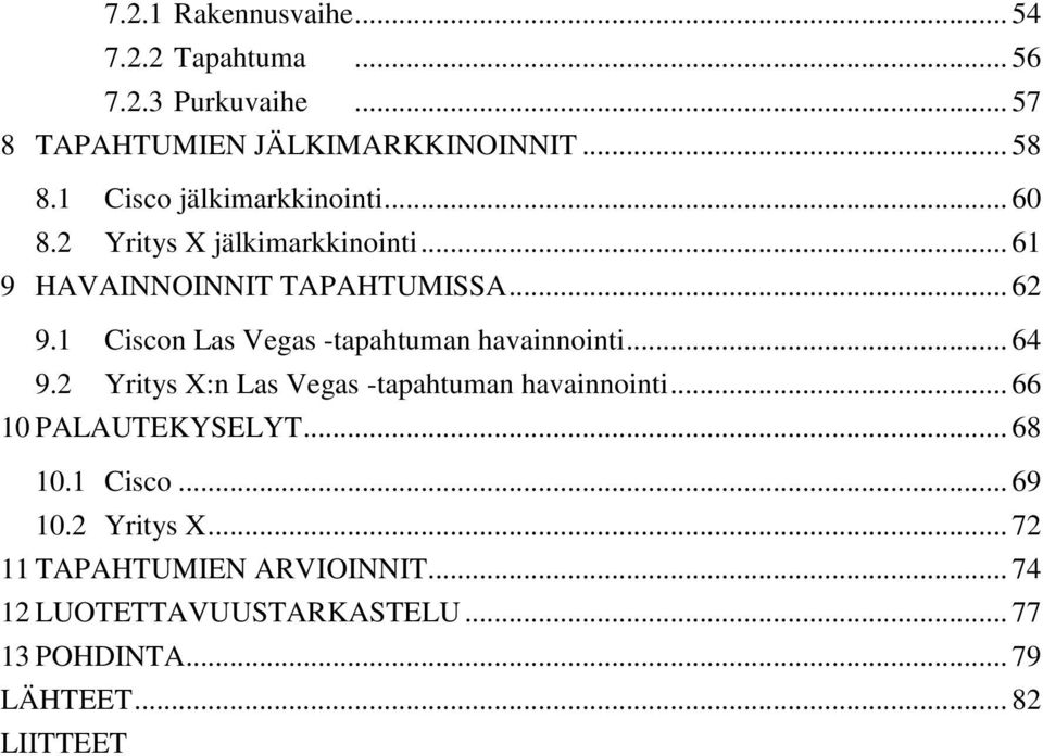 1 Ciscon Las Vegas -tapahtuman havainnointi... 64 9.2 Yritys X:n Las Vegas -tapahtuman havainnointi... 66 10 PALAUTEKYSELYT.