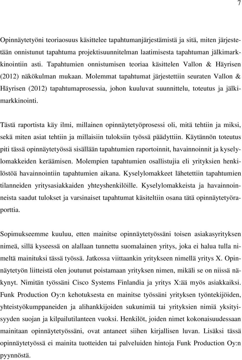 Molemmat tapahtumat järjestettiin seuraten Vallon & Häyrisen (2012) tapahtumaprosessia, johon kuuluvat suunnittelu, toteutus ja jälkimarkkinointi.