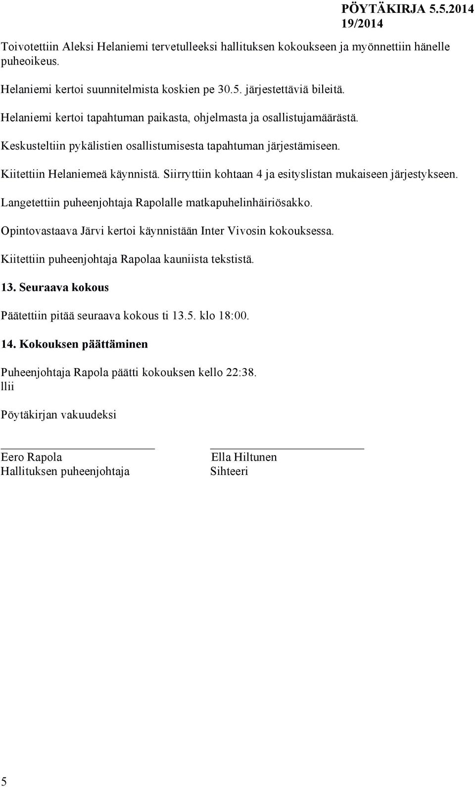 Siirryttiin kohtaan 4 ja esityslistan mukaiseen järjestykseen. Langetettiin puheenjohtaja Rapolalle matkapuhelinhäiriösakko. Opintovastaava Järvi kertoi käynnistään Inter Vivosin kokouksessa.