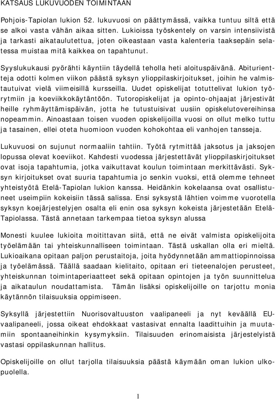 Syyslukukausi pyörähti käyntiin täydellä teholla heti aloituspäivänä. Abiturientteja odotti kolmen viikon päästä syksyn ylioppilaskirjoitukset, joihin he valmistautuivat vielä viimeisillä kursseilla.