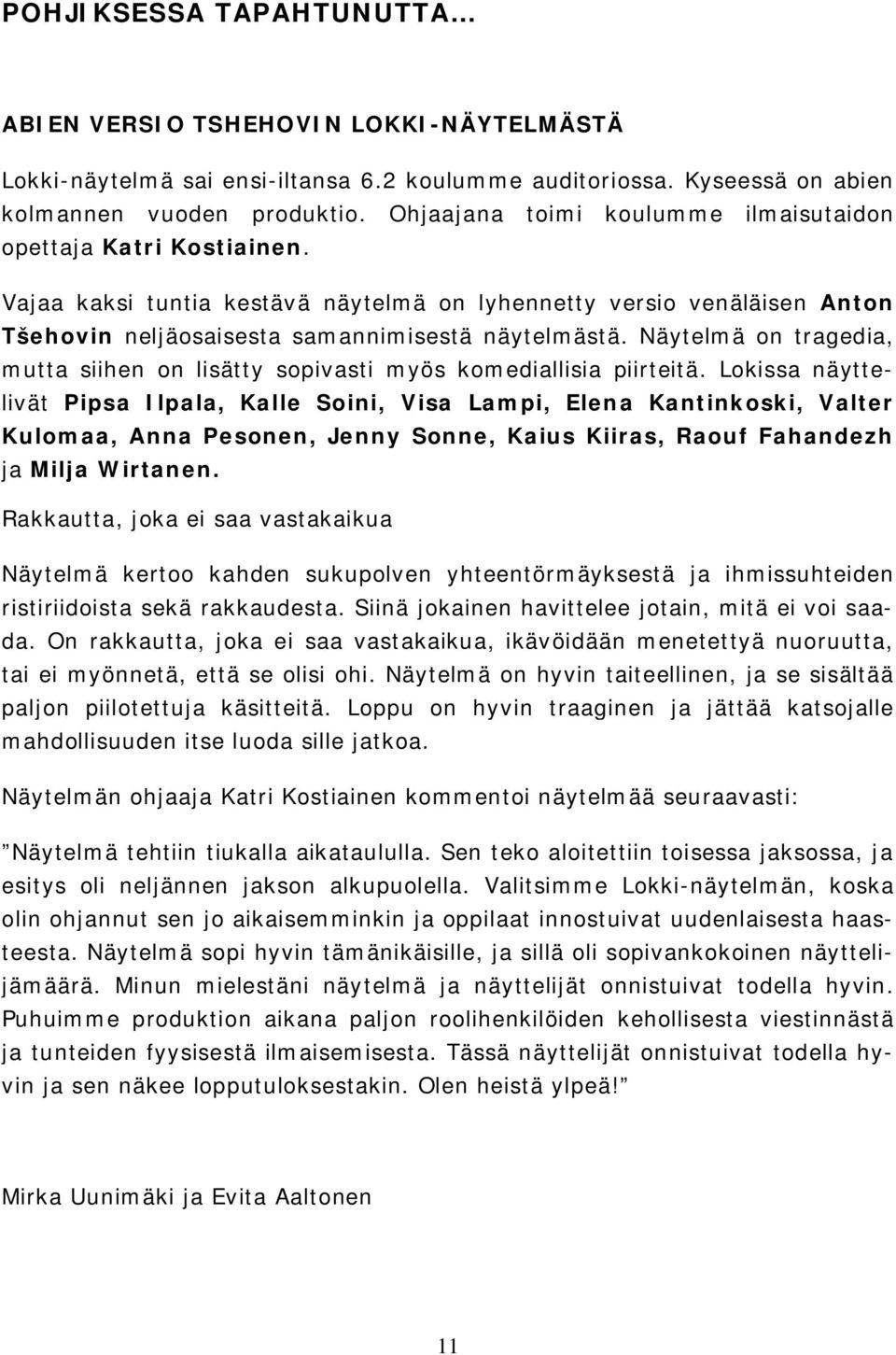 Näytelmä on tragedia, mutta siihen on lisätty sopivasti myös komediallisia piirteitä.