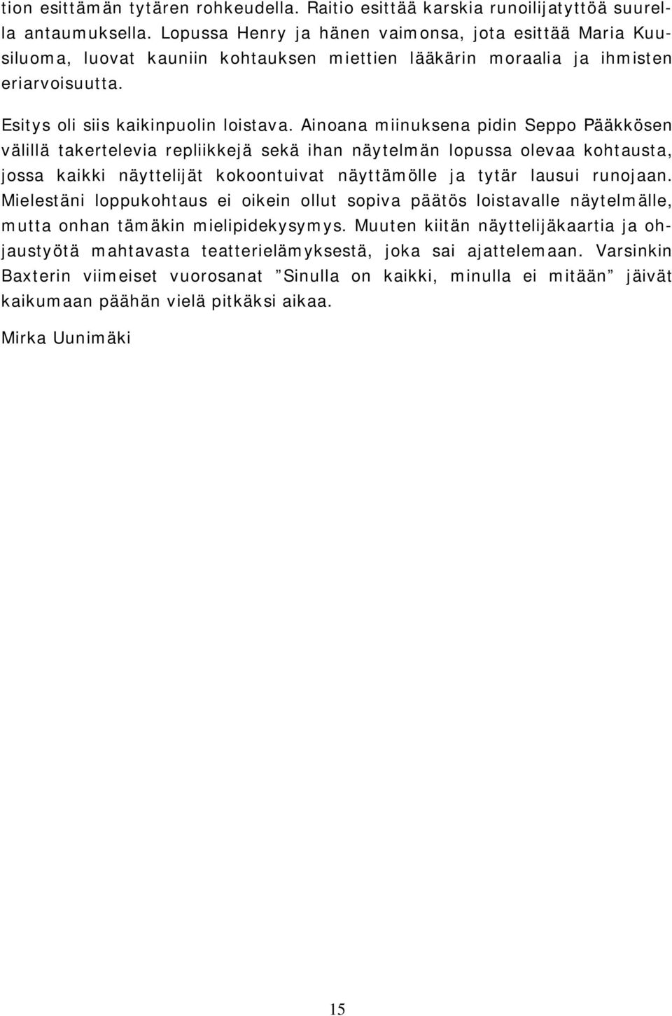 Ainoana miinuksena pidin Seppo Pääkkösen välillä takertelevia repliikkejä sekä ihan näytelmän lopussa olevaa kohtausta, jossa kaikki näyttelijät kokoontuivat näyttämölle ja tytär lausui runojaan.