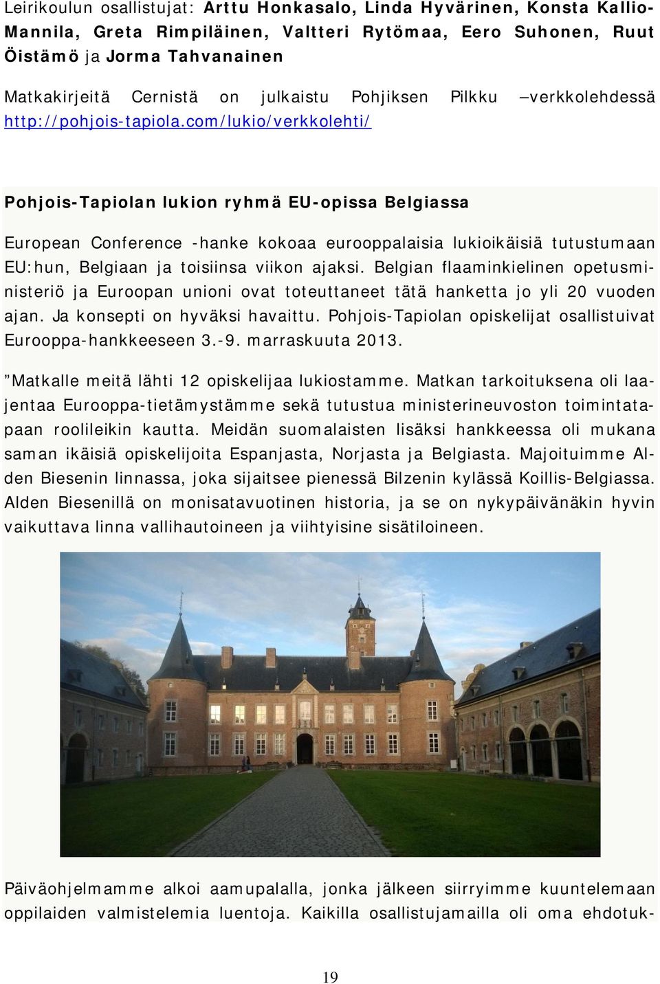 com/lukio/verkkolehti/ Pohjois-Tapiolan lukion ryhmä EU-opissa Belgiassa European Conference -hanke kokoaa eurooppalaisia lukioikäisiä tutustumaan EU:hun, Belgiaan ja toisiinsa viikon ajaksi.