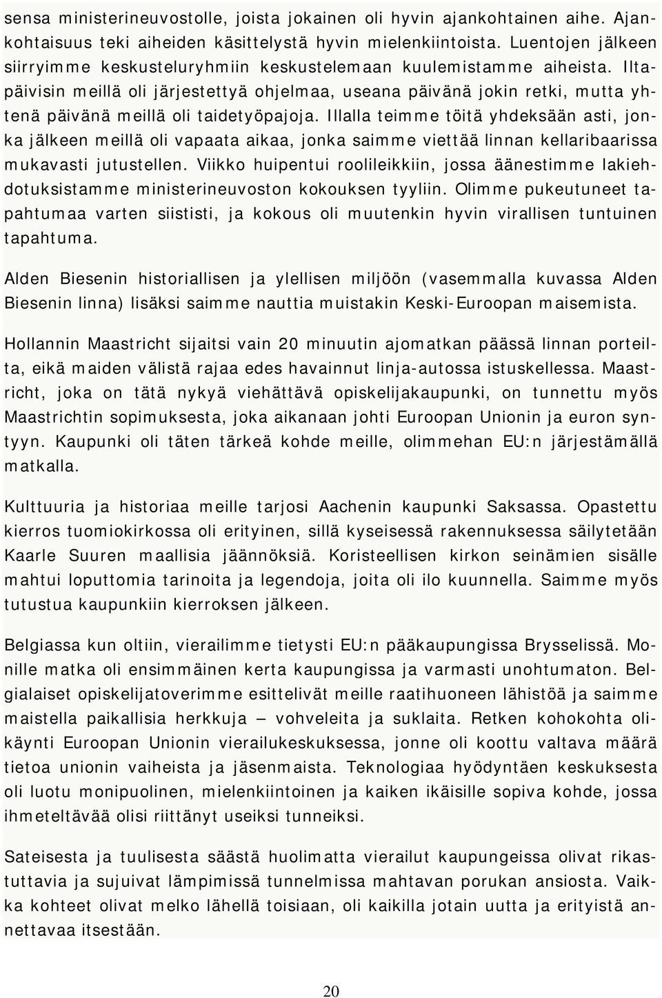 Iltapäivisin meillä oli järjestettyä ohjelmaa, useana päivänä jokin retki, mutta yhtenä päivänä meillä oli taidetyöpajoja.