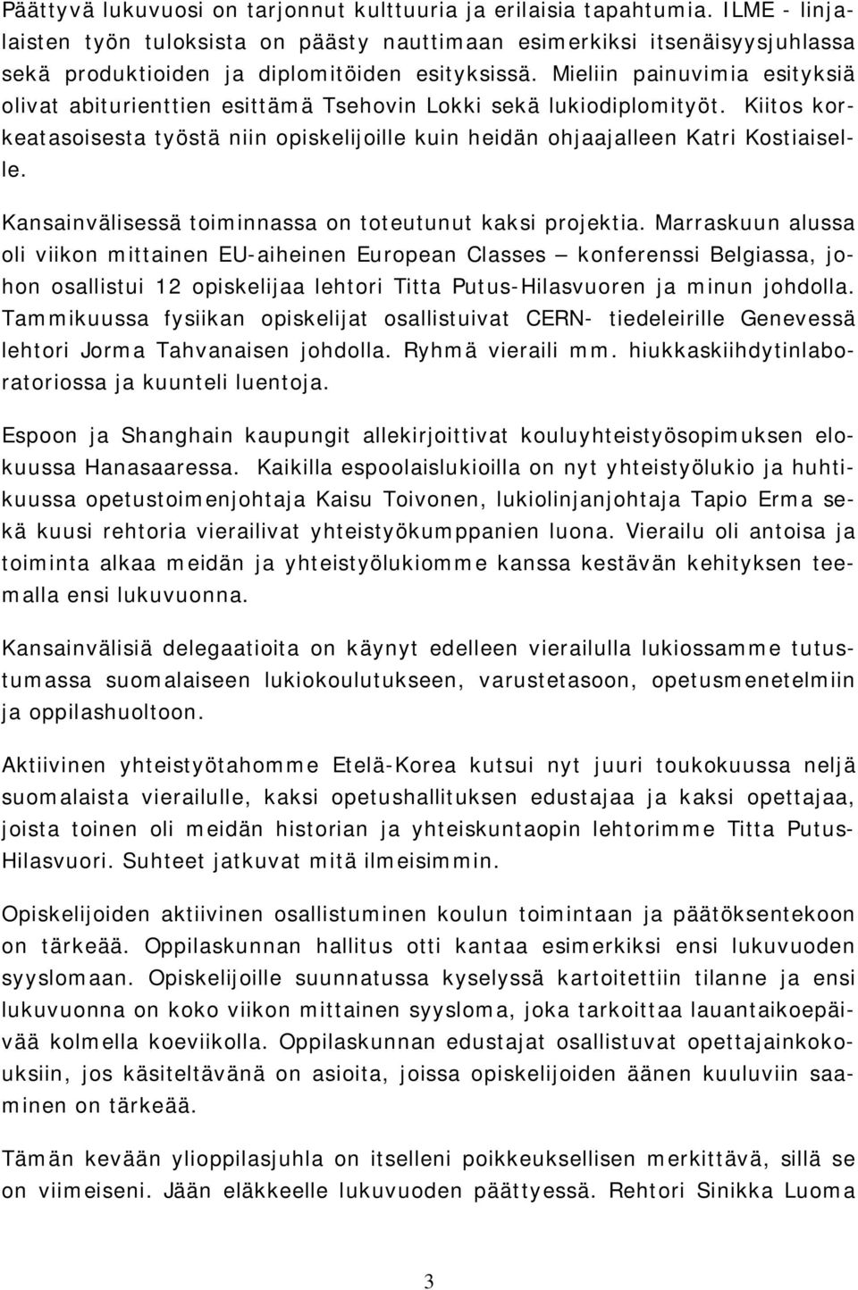 Mieliin painuvimia esityksiä olivat abiturienttien esittämä Tsehovin Lokki sekä lukiodiplomityöt. Kiitos korkeatasoisesta työstä niin opiskelijoille kuin heidän ohjaajalleen Katri Kostiaiselle.