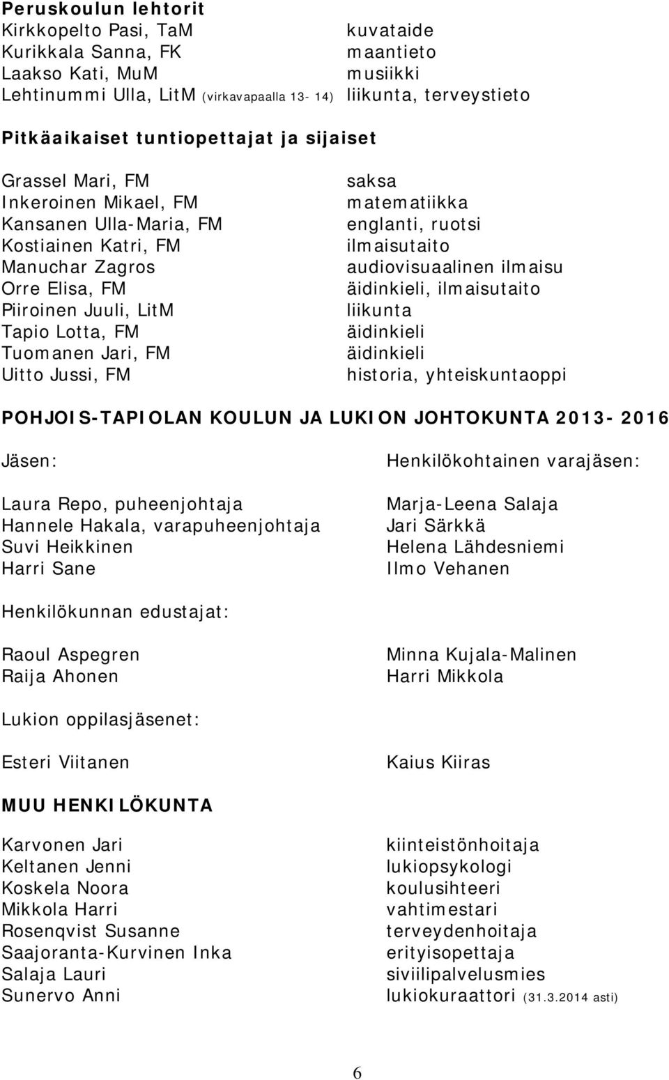 Uitto Jussi, FM saksa matematiikka englanti, ruotsi ilmaisutaito audiovisuaalinen ilmaisu äidinkieli, ilmaisutaito liikunta äidinkieli äidinkieli historia, yhteiskuntaoppi POHJOIS-TAPIOLAN KOULUN JA