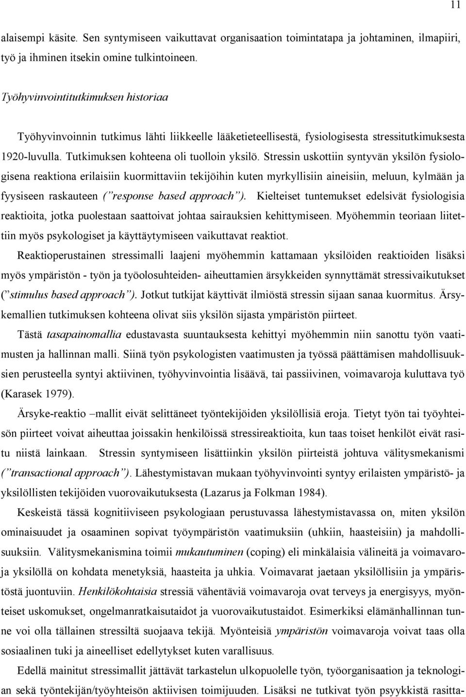 Stressin uskottiin syntyvän yksilön fysiologisena reaktiona erilaisiin kuormittaviin tekijöihin kuten myrkyllisiin aineisiin, meluun, kylmään ja fyysiseen raskauteen ( response based approach ).