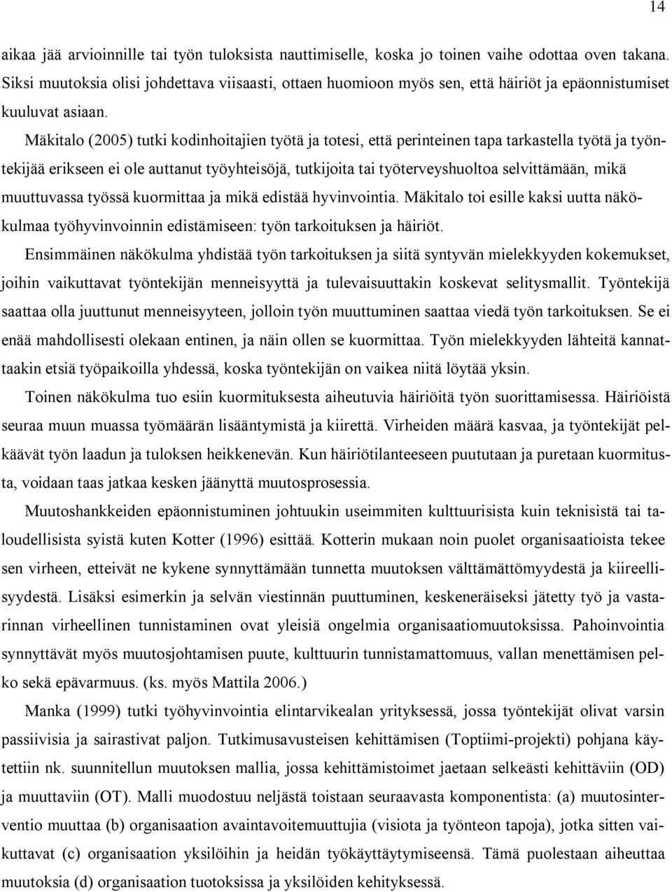 Mäkitalo (2005) tutki kodinhoitajien työtä ja totesi, että perinteinen tapa tarkastella työtä ja työntekijää erikseen ei ole auttanut työyhteisöjä, tutkijoita tai työterveyshuoltoa selvittämään, mikä