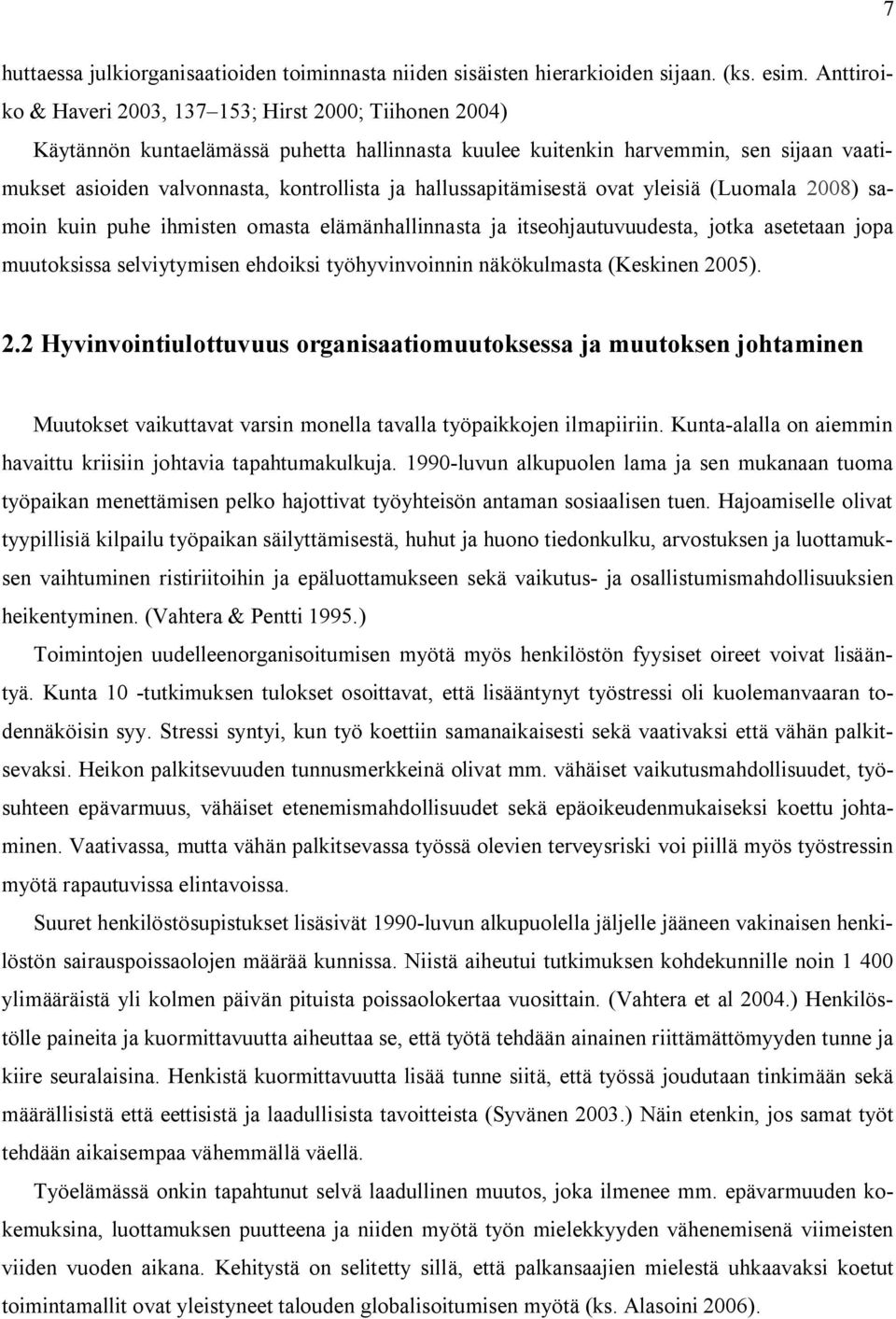 hallussapitämisestä ovat yleisiä (Luomala 2008) samoin kuin puhe ihmisten omasta elämänhallinnasta ja itseohjautuvuudesta, jotka asetetaan jopa muutoksissa selviytymisen ehdoiksi työhyvinvoinnin