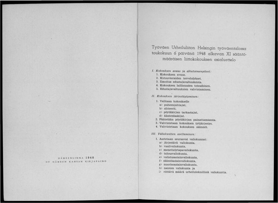 Valitaan kokoukselle a) puheenjohtajat: b) sihteerit, c) pöytäkirjan tarkastajat, d) ääntenlaskijat. 2. Päätetään pöytäkirjan painattamisesta. 3. Vahvistetaan kokouksen työjärjestys.