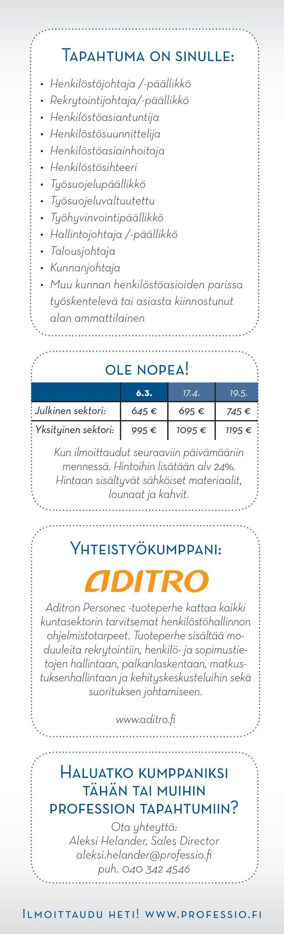 ole nopea! 6.3. 17.4. 19.5. Julkinen sektori: 645 695 745 Yksityinen sektori: 995 1095 1195 Kun ilmoittaudut seuraaviin päivämääriin mennessä. Hintoihin lisätään alv 24%.