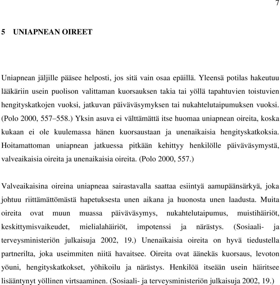 (Polo 2000, 557 558.) Yksin asuva ei välttämättä itse huomaa uniapnean oireita, koska kukaan ei ole kuulemassa hänen kuorsaustaan ja unenaikaisia hengityskatkoksia.